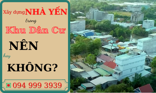 Có nên xây dựng nhà yến trong khu dân cư ???