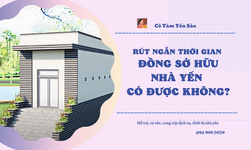 RÚT NGẮN THỜI GIAN ĐỒNG SỞ HỮU NHÀ YẾN ĐƯỢC KHÔNG?