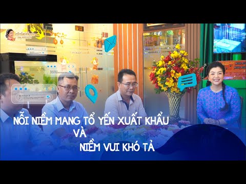 Nỗi niềm xuất khẩu tổ yến và niềm vui khó mà diễn tả