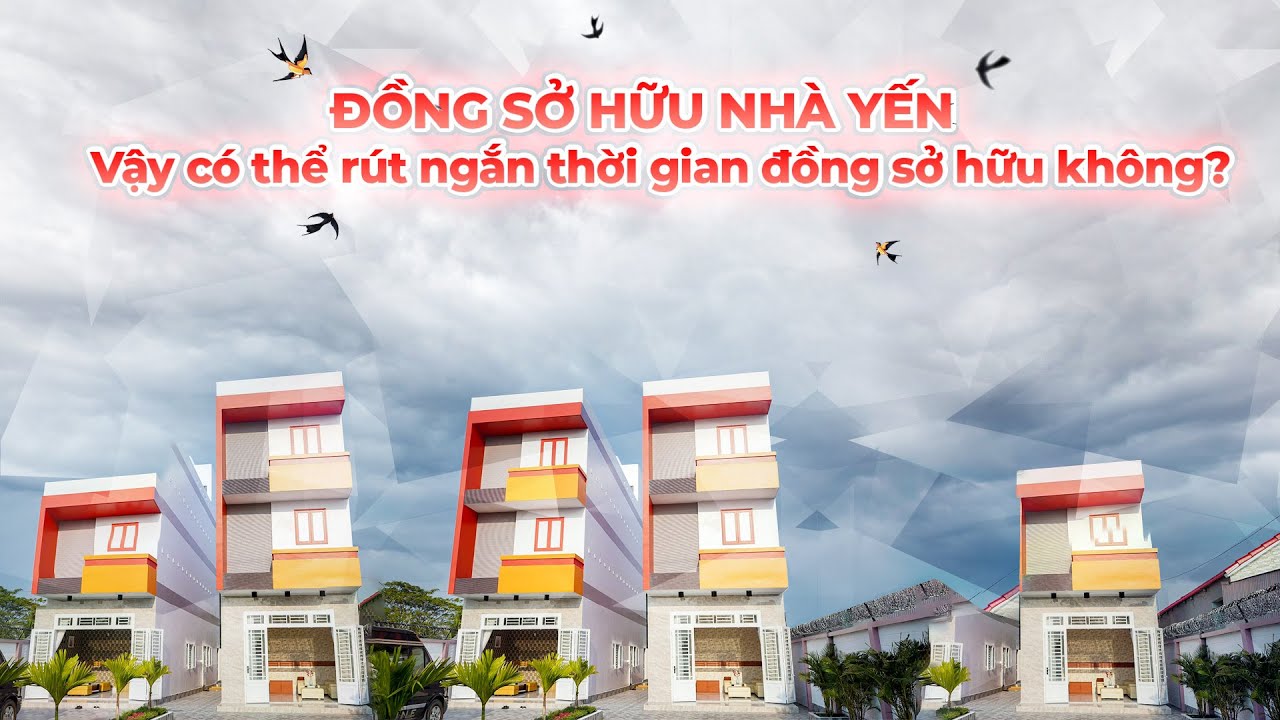 ĐỒNG SỞ HỮU NHÀ YẾN - Vậy có thể rút ngắn thời gian đồng sở hữu không?